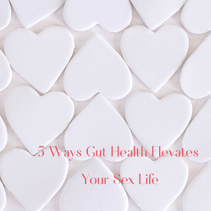 5 Ways Gut Health Elevates Your Sex Life