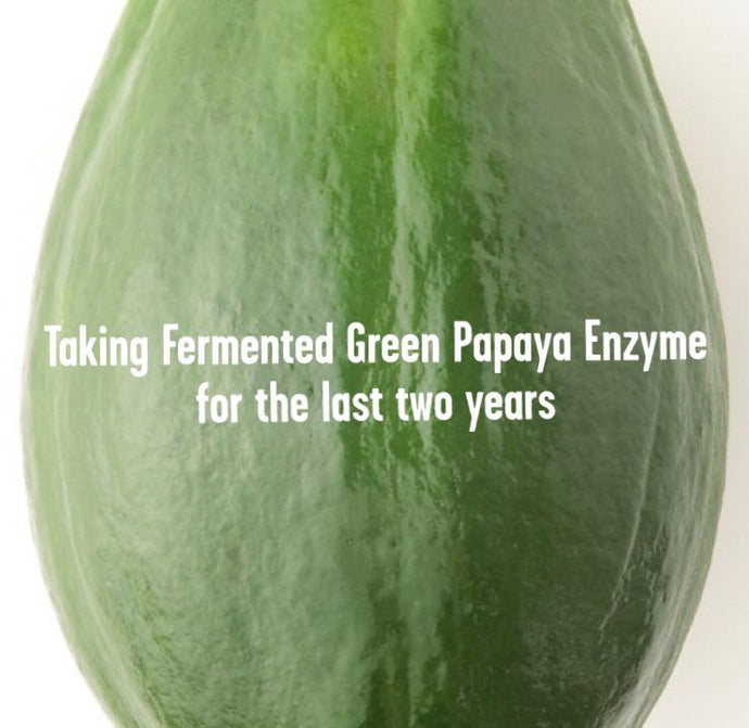 Taking Fermented Green Papaya Enzyme for the last two years x Fermented Green Papaya Enzyme